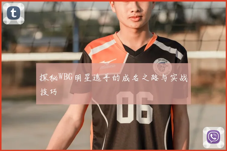 探秘WBG明星选手的成名之路与实战技巧